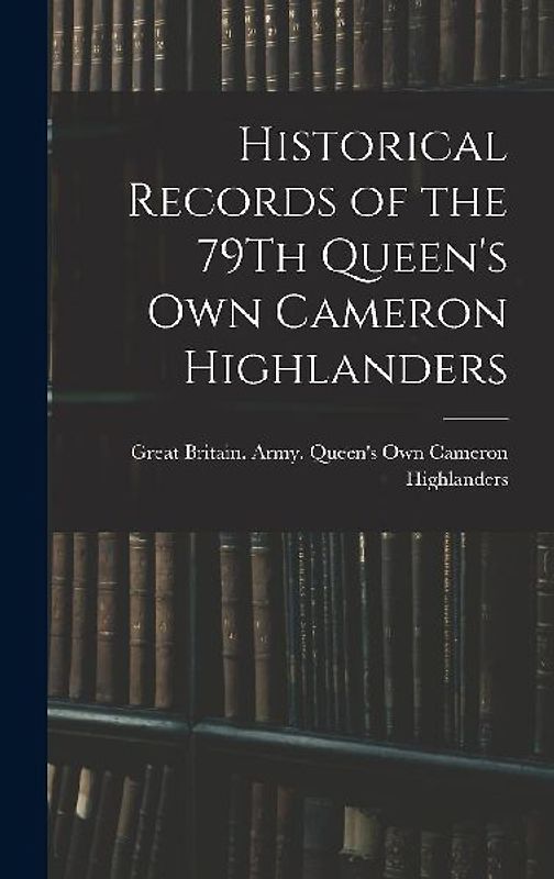 Historical Records of the 79Th Queen's Own Cameron Highlanders