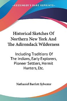 Historical Sketches Of Northern New York And The Adirondack Wilderness