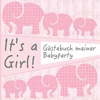 It's a Girl!: Gästebuch meiner Babyparty I Für ca. 25 Einträge I Kreative Fragen an die Gäste & Wünsche für das Baby I Quadratisches Format I Softcover I Mitbringsel für die Babyparty
