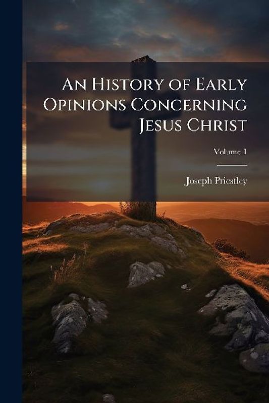 An History of Early Opinions Concerning Jesus Christ