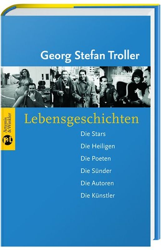 Lebensgeschichten. Die Stars - Die Heiligen - Die Poeten - Die Sünder - Die Autoren - Die Künstler