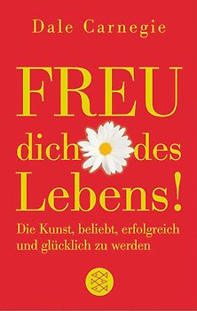 Freu dich des Lebens!. Die Kunst, beliebt, erfolgreich und glücklich zu werden