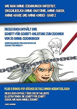 Wie Man Anime-Zeichnungen Anfertigt, Einschließlich Anime-Anatomie, Anime-Augen, Anime-Haare und Anime-Kinder - Band 2 - (Dieses Buch Enthält Eine Schritt-Für-Schritt-Anleitung zum Zeichnen von 20 Anime-Zeichnungen)