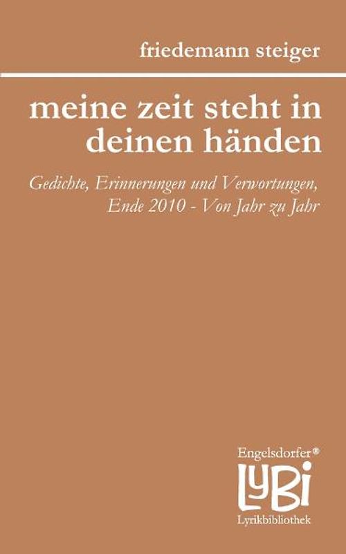 meine zeit steht in deinen händen (Band 6). Gedichte, Erinnerungen und Verwortungen, Ende 2010 - Von Jahr zu Jahr