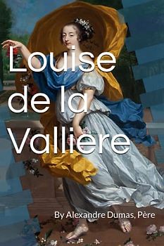Louise de la Valliere: By Alexandre Dumas, Père