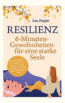 Resilienz - 6-Minuten-Gewohnheiten für eine starke Seele