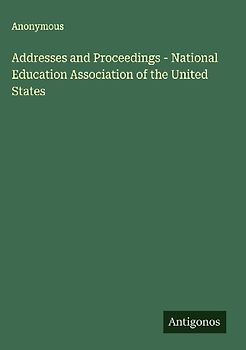 Addresses and Proceedings - National Education Association of the United States
