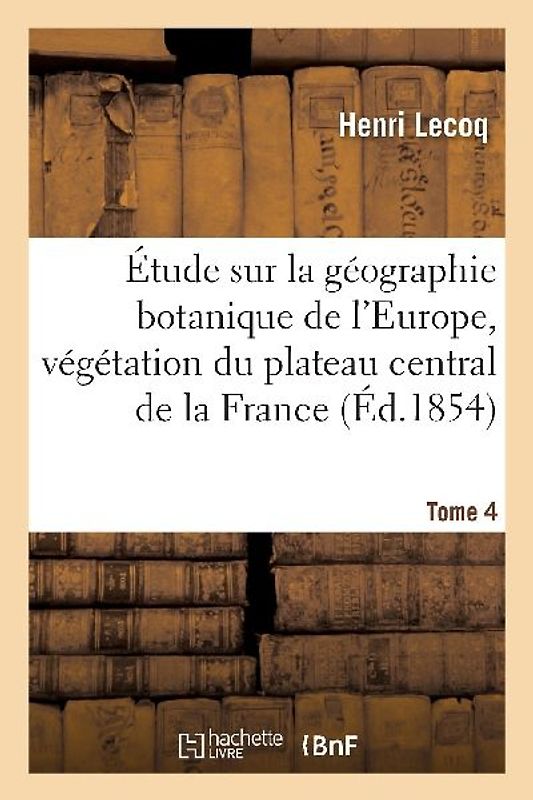 Étude Sur La Géographie Botanique de l'Europe, Végétation Du Plateau Central de la France Tome 4