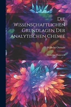 Die Wissenschaftlichen Grundlagen der Analytischen Chemie: Elementar Dargestellt