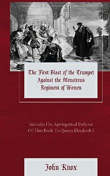 The First Blast of the Trumpet Against the Monstrous Regiment of Women