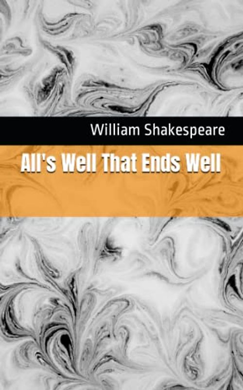 All's Well That Ends Well: The 1623 Literary Comedy Play Classic (Annotated)