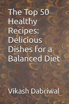 The Top 50 Healthy Recipes: Delicious Dishes for a Balanced Diet
