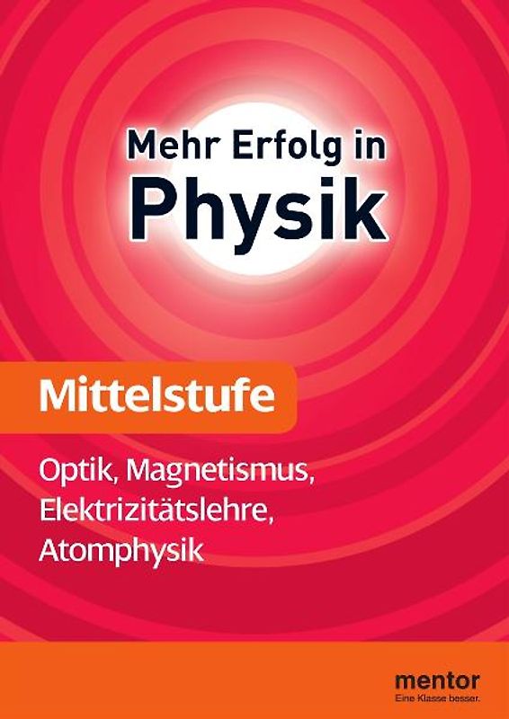 Mehr Erfolg in Physik, Mittelstufe: Optik, Magnetismus, Elektrizitätslehre, Atomphysik