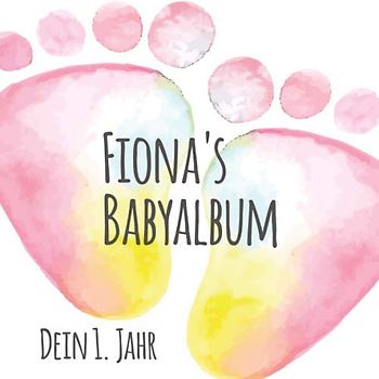 Fiona's Babyalbum - Dein 1. Jahr: Babyalbum zum Ausfüllen - Baby Tagebuch und Erinnerungsalbum für das erste Lebensjahr