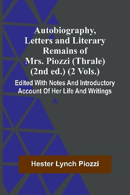 Autobiography, Letters And Literary Remains Of Mrs. Piozzi (Thrale) (2Nd Ed.) (2 Vols.) Edited With Notes And Introductory Account Of Her Life And Writings