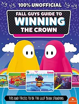 Fall Guys: Guide to Winning the Crown: Tips and Tricks to Be the Last Bean Standing