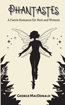 Phantastes: A Faerie Romance for Men and Women (Annotated)