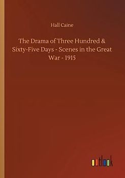 The Drama of Three Hundred & Sixty-Five Days - Scenes in the Great War - 1915