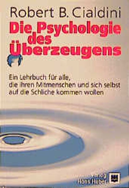 Die Psychologie des Ueberzeugens. Ein Lehrbuch für alle, die ihren Mitmenschen und sich selbst auf die Schliche kommen wollen