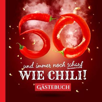 50 und immer noch scharf wie Chili: Gästebuch zum 50.Geburtstag - Lustiges Geschenk für Mann oder Frau - 50 Jahre Deko & lustige Geschenkidee - Buch für Glückwünsche und Fotos der Gäste