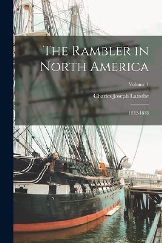 The Rambler in North America: 1832-1833; Volume 1