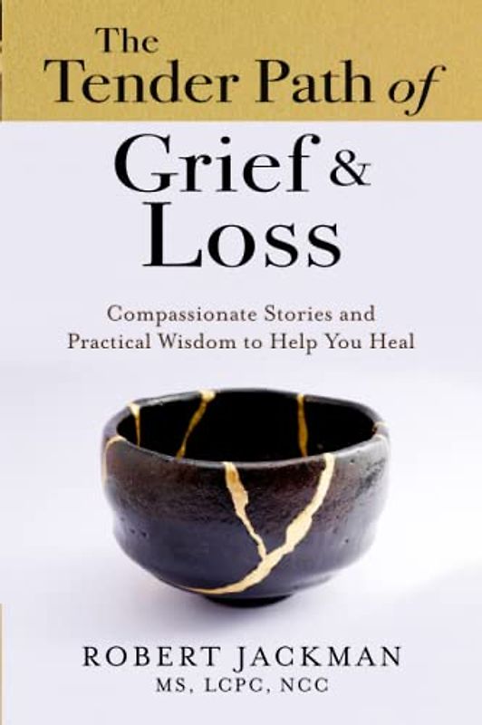 The Tender Path of Grief & Loss: Compassionate Stories and Practical Wisdom to Help You Heal (Robert Jackman’s Practical Wisdom Healing Series, Band 4)