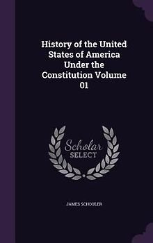 History of the United States of America Under the Constitution Volume 01