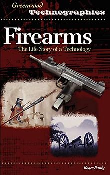 Firearms: The Life Story of a Technology (Greenwood Technographies)