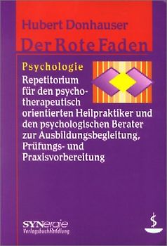 Der Rote Faden Psychologie. Repetitorium für den psychotherapeutisch orientierten Heilpraktiker und den psychologischen Berater zur Ausbildungsbegleitung, Prüfungs- und Praxisvorbereitung