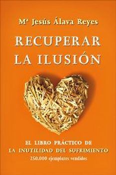 Recuperar la ilusión : el libro práctico de la inutilidad del sufrimiento