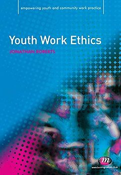 Youth Work Ethics (Empowering Youth and Community Work PracticeýLM Series)