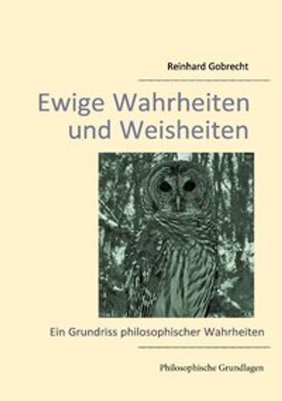 Ewige Wahrheiten und Weisheiten. Ein Grundriss philosophischer Wahrheiten