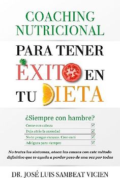 Coaching nutricional para tener éxito en tu dieta : ¿siempre hambriento? : come lo necesario, deja atrás la ansiedad, equilibra tus hormonas, pierde peso no trates los síntomas, ataca las causas con este método definitivo que te ayuda a perder peso de una