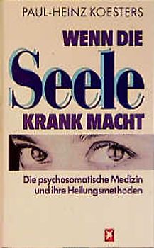 Wenn die Seele krank macht. Die psychosomatische Medizin und ihre Heilungsmethoden