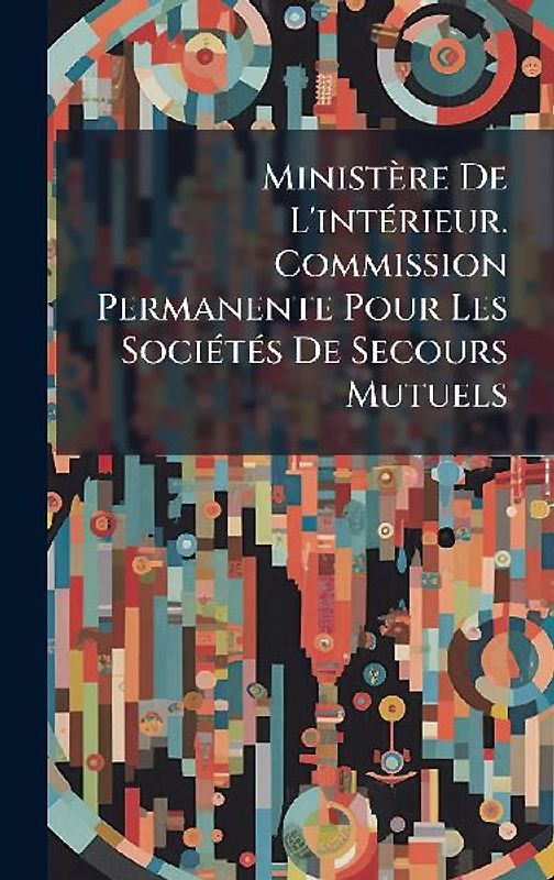 Ministère De L'intÃ(c)rieur. Commission Permanente Pour Les SociÃ(c)tÃ(c)s De Secours Mutuels