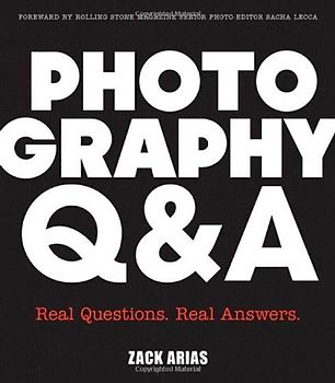 Photography Q&A: Real Questions. Real Answers - Arias, Zack