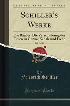 Schiller's Werke, Vol. 2 of 12 (Classic Reprint): Die Räuber; Die Verschwörung des Fiesco zu Genua; Kabale und Liebe