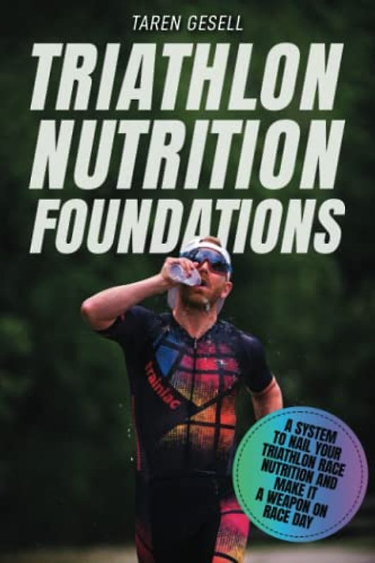 Triathlon Nutrition Foundations: A System to Nail your Triathlon Race Nutrition and Make It a Weapon on Race Day (Triathlon Foundations Series, Band 4)