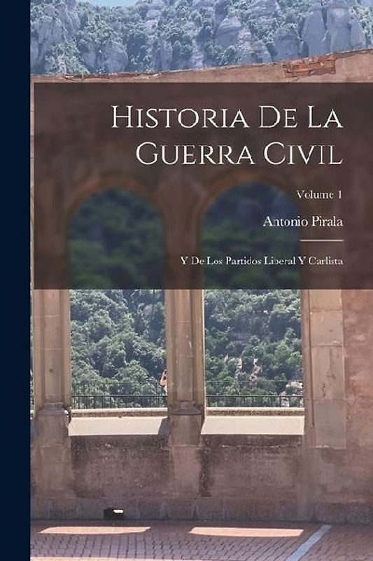 Historia De La Guerra Civil: Y De Los Partidos Liberal Y Carlista; Volume 1