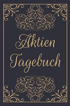 Aktien Tagebuch: Börsenbuch mit vorgedruckten Seiten zu Aktien, ETFs, Sparplänen und vielem mehr