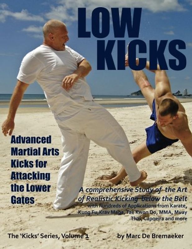 Low Kicks: Advanced Martial Arts Kicks for Attacking the Lower Gates