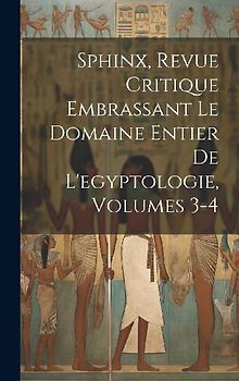 Sphinx, Revue Critique Embrassant Le Domaine Entier De L'egyptologie, Volumes 3-4