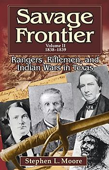 Savage Frontier Volume II: Rangers, Riflemen, and Indian Wars in Texas, 1838-1839