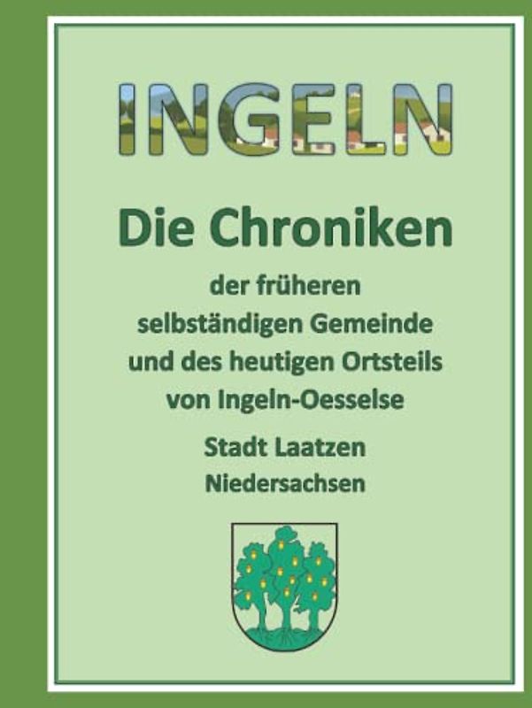 Ingeln - Die Chroniken: Ein Gesamtwerk aller Chroniken über den Ortsteil Ingeln in der Stadt Laatzen