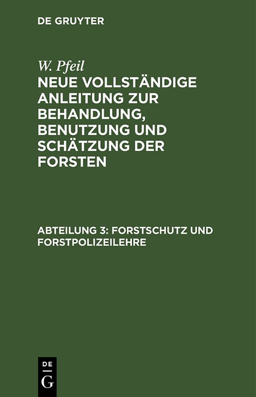 W. Pfeil: Neue vollständige Anleitung zur Behandlung, Benutzung und Schätzung der Forsten / Forstschutz und Forstpolizeilehre