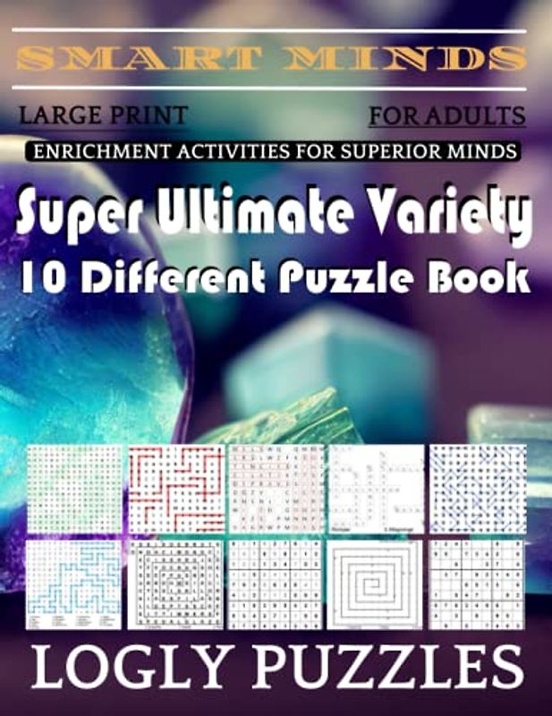 Smart Minds -Variety 10 Different Puzzle Book For Adults: Ultimate Variety Puzzles Large-Print Word Search, Word Maze .Word Spiral ,Word Angles, ... Crossword And Sudoku Easy , Medium And Hard