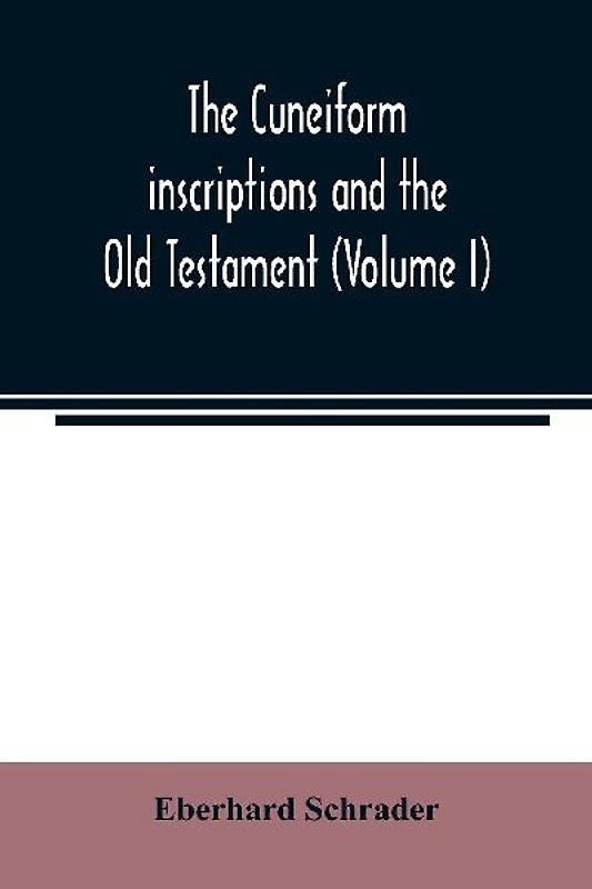The cuneiform inscriptions and the Old Testament (Volume I)