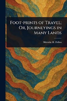 Foot-prints of Travel; Or, Journeyings in Many Lands