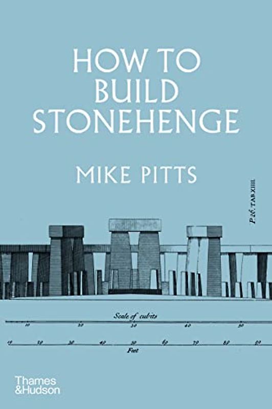 How to Build Stonehenge: 'A gripping archaeological detective story' The Sunday Times