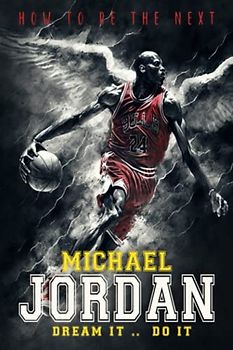 How to be the Next Michael Jordan: Dream It .. Do It: A Biography Kid's Book